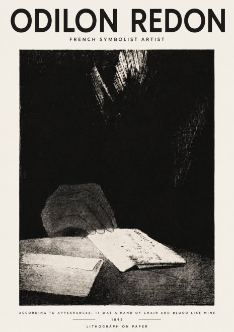 Odilon Redon According to Appearances, It Was a Hand of Chair and Blood Like Mine, No3 - Plakát