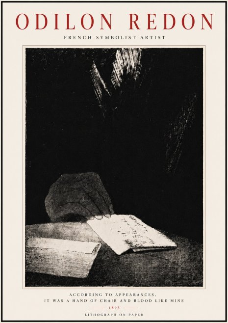 Odilon Redon According to Appearances, It Was a Hand of Chair and Blood Like Mine, No6 - Plakát