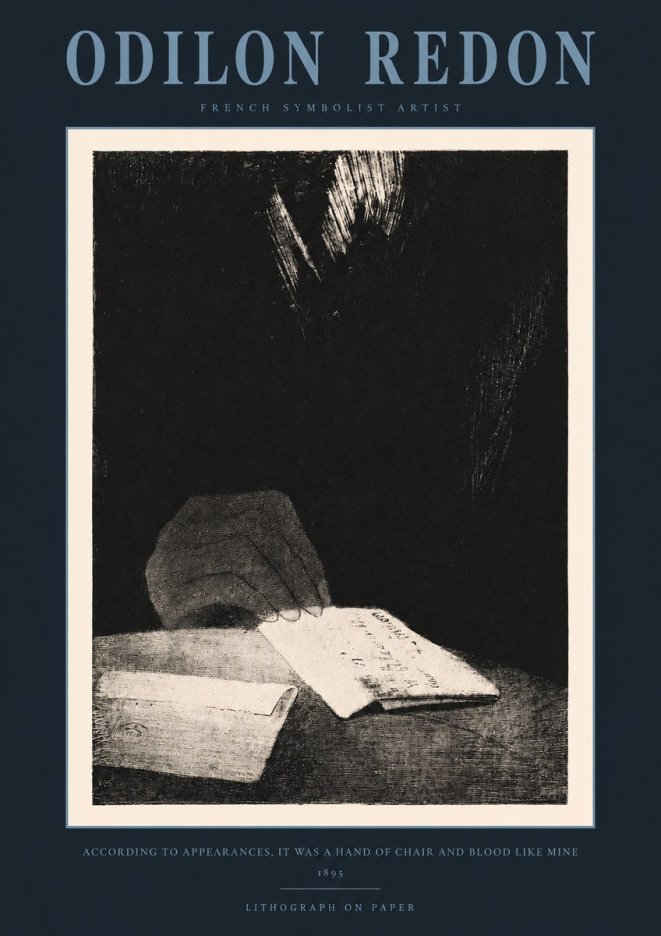 Odilon Redon According to Appearances, It Was a Hand of Chair and Blood Like Mine, No2 - Plakát