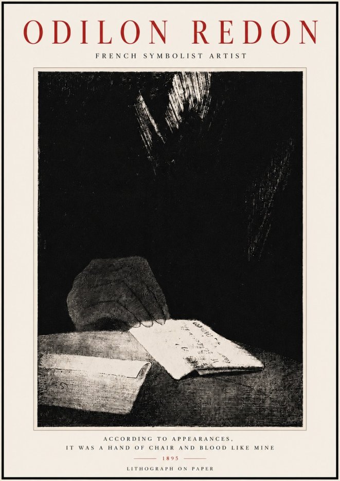 Odilon Redon According to Appearances, It Was a Hand of Chair and Blood Like Mine, No6 - Plakát